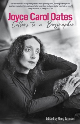 Joyce Carol Oates: Letters to a Biographer by Oates