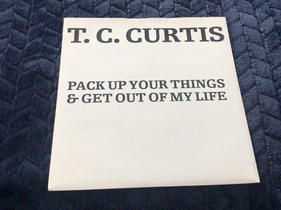 T.C Curtis Pack up your things & get out of my life 7'' vinyl single record