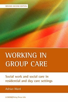 Working in group care: Social work and social care in by Ward, Adrian 1861347065