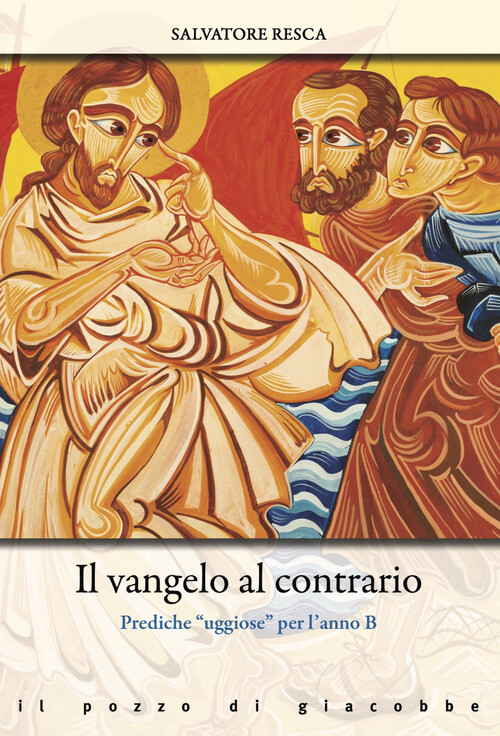 Vangelo Al Contrario. Prediche «Uggiose» Per L'Anno B - Salvatore Resca - 2023
