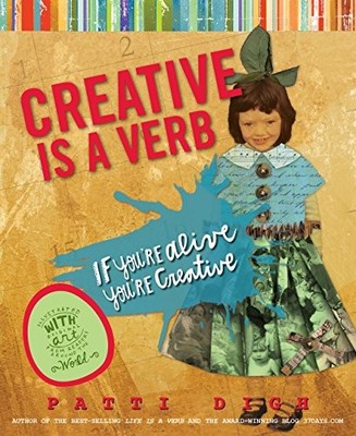Creative Is a Verb: If You're Alive, You're Creative by Digh, Patti