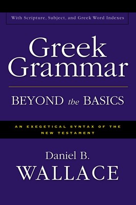 Greek Grammar Beyond the Basics: An Exegetical Syntax of the New Testament w...