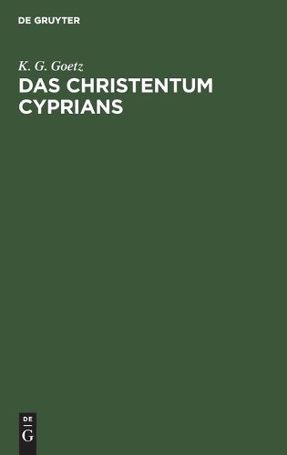 K G Goetz Das Christentum Cyprians (Hardback)