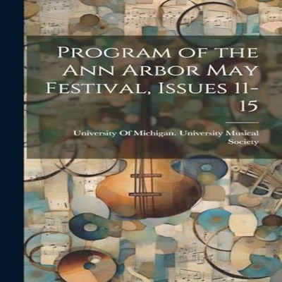 Program of the Ann Arbor May Festival Issues 11-15 Creative Media