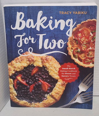 Baking for Two : The Small-Batch Baking Cookbook for Sweet and Savory Treats