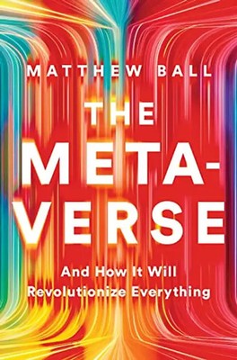 The Metaverse: And How it Will Revolutionize Everything