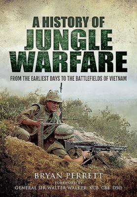 A History of Jungle Warfare : From the Earliest Days to the Battlefields of...