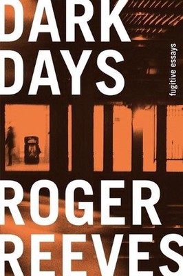 Dark Days: Fugitive Essays by Roger Reeves Paperback Book