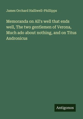 James Orchard Halliwell-Phillipps | Memoranda on All's well that ends well,...