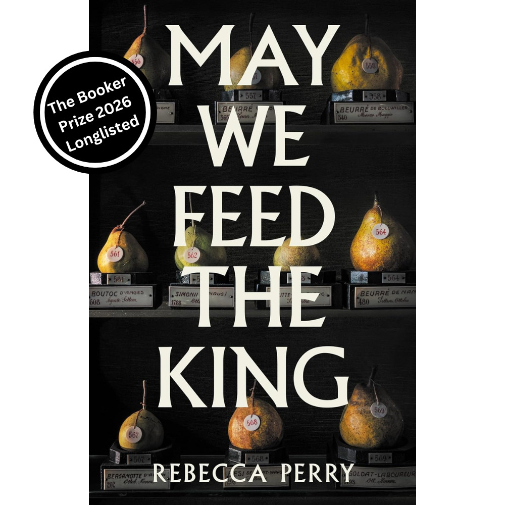 May We Feed the King by Rebecca Perry (2026 Booker Longlist) Hardback