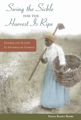 Swing the Sickle for the Harvest is Ripe by Daina Ramey Berry PAPERBACK