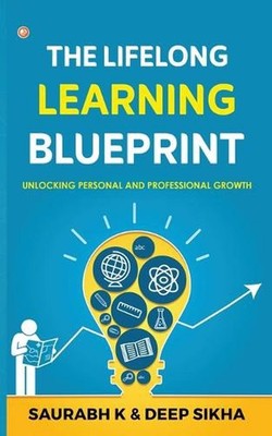 The Lifelong Learning Blueprint: Unlocking Personal and Professional Growth by S
