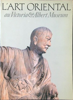 L'ART ORIENTAL AU VICTORIA AND ALBERT MUSEUM AYERS JOHN SCALA / PHILIP WILSON