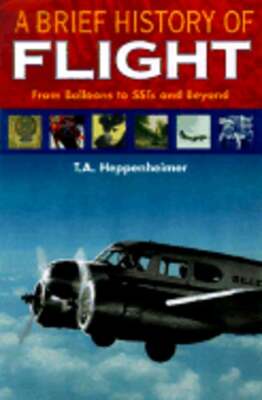 A Brief History of Flight: From Balloons to Mach 3 and Beyond by Heppenheimer