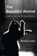 The Beautiful Animal: Sincerity, Charm, and the Fossilised Dialectic by Michael