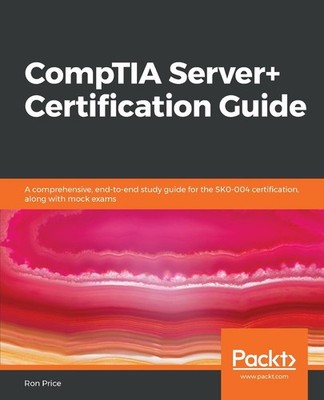 CompTIA Server+ Certification Guide: A comprehensive, end-to-end study guide for