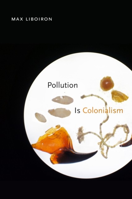 Pollution Is Colonialism,Max Liboiron - Image 9