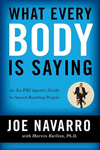 What Every BODY is Saying: An Ex-FBI Agent's Guide to... - Navarro, Joe