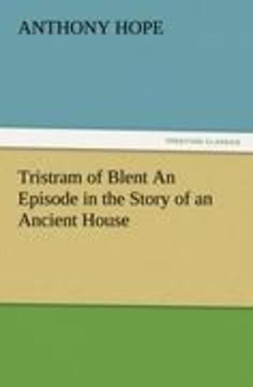 Thumbnail - Anthony Hope | Tristram Of Blent An Episode In The Story Of An Ancient