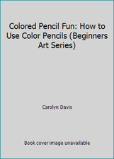 Colored Pencil Fun: How to Use Color Pencils Beginners Art Series 