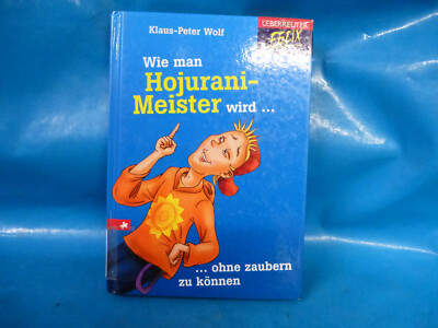 Wie man Hojurani-Meister wird... ohne zaubern zu können. Klaus-Peter Wolf. Ueber