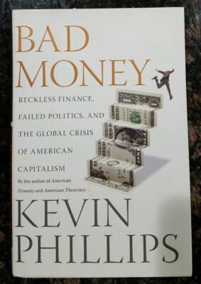 Bad Money: Reckless Finance, Failed Politics the Global Crisis By Kevin Phillips