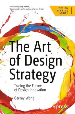 The Art of Design Strategy Tracing the Future of Design Innovation Garkay Wong
