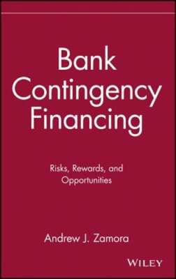 Bank Contingency Financing: Risks, Rewards, and Opportunities by Andrew J Zamora