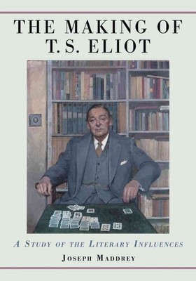 Making of T.S. Eliot : A Study of the Literary Influences, Paperback by Maddr...