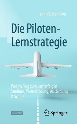 Die Piloten-Lernstrategie: Wie im Flug zum Lernerfolg in Studium, Weiterbildung,