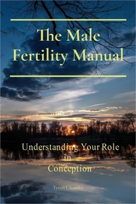 The Male Fertility Manual: Understanding Your Role In Conception (Paperback or S