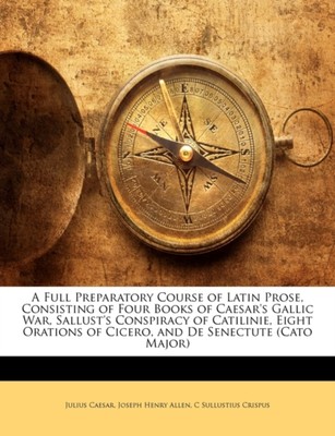Caesar - A Full Preparatory Course of Latin Prose Consisting of Four  - X555z