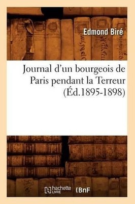 Journal d'Un Bourgeois de Paris Pendant La Terreur (d.1895-1898) by Edmond Bir?