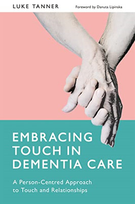 Embracing Touch in Dementia Care: A Person-Centred Appr - Paperback NEW Tanner,