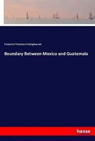 Frederick Theodore Frelinghuysen | Boundary Between Mexico And Guatemala | Buch