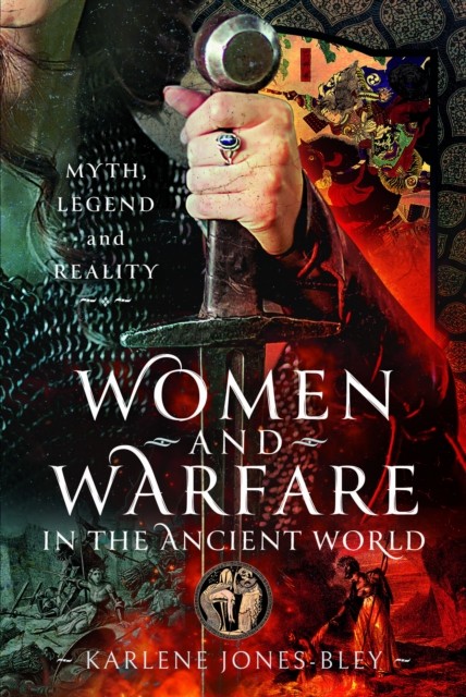 Women and Warfare in the Ancient World by Karlene Jones-Bley (Hardback Book)