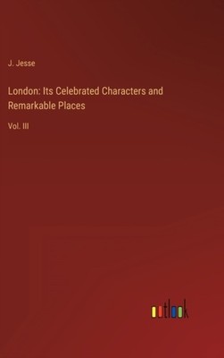 Jesse - London  Its Celebrated Characters and Remarkable Places Vol. I - X555z