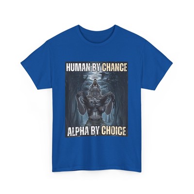 Human By Chance Alpha By Choice Cool Funny Alpha Wolf Meme T-Shirt