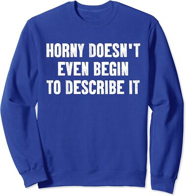 Horny Doesn't Even Begin To Describe It Gift Unisex Crewneck Sweatshirt
