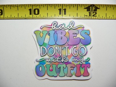 BAD VIBES DON'T GO WITH MY OUTFIT SMALL STICKER DECAL FUNNY SAYING SARCASTIC