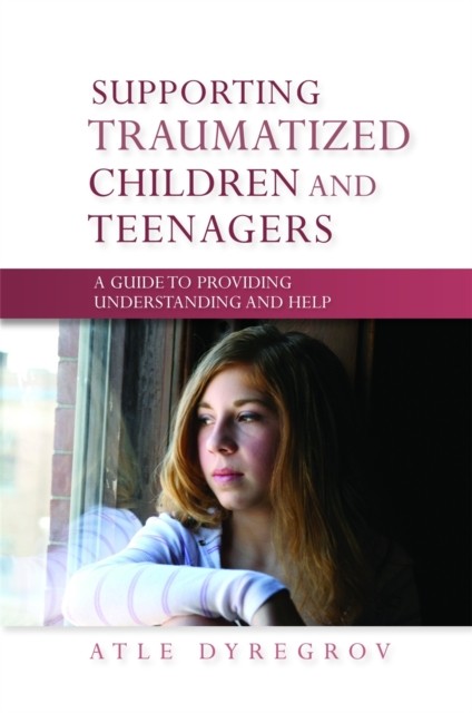 Supporting Traumatized Children and Teenagers: A Guide to Providing Understanding and Help - Image 2