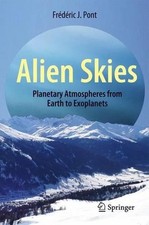 Alien Skies: Planetary Atmospheres from Earth to Exoplanets by Fr?d?ric J. Pont