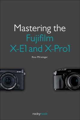Mastering the Fujifilm X-E1 and X-Pro1 by Pfirstinger