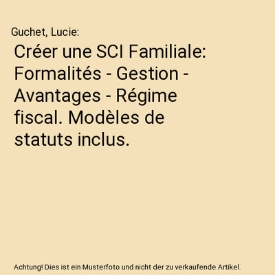 Créer une SCI Familiale: Formalités - Gestion - Avantages - Régime fiscal. Mo