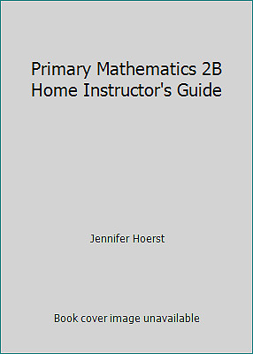 Primary Mathematics 2B Home Instructor's Guide by Jennifer Hoerst