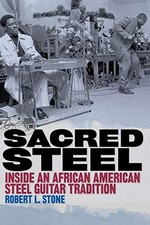 SACRED STEEL: INSIDE AN AFRICAN AMERICAN STEEL GUITAR By Robert Stone
