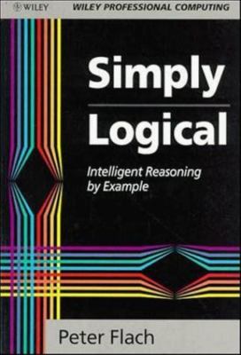 Simply Logical: Intelligent Reasoning by Example by Flach, Peter