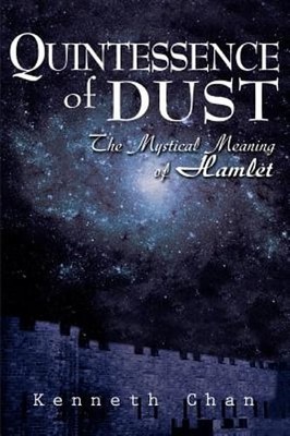 Quintessence of Dust: The Mystical Meaning of Hamlet by Kenneth K C Chan: New