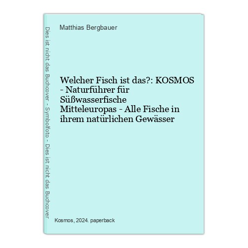 Welcher Fisch ist das?: KOSMOS - Naturführer für Süßwasserfische Mitteleuropas -