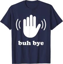 BUH BYE! Funny Sarcastic Millennial Meme T-Shirt